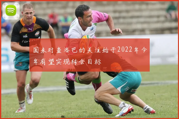 国米对查洛巴的关注始于2022年今年有望实现转会目标