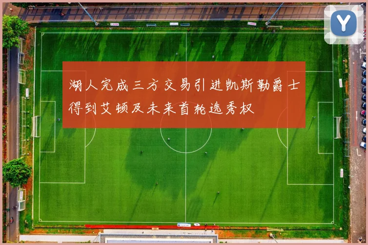 湖人完成三方交易引进凯斯勒爵士得到艾顿及未来首轮选秀权